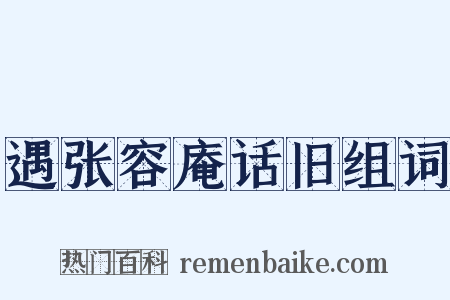 遇张容庵话旧组词是什么意思的图片